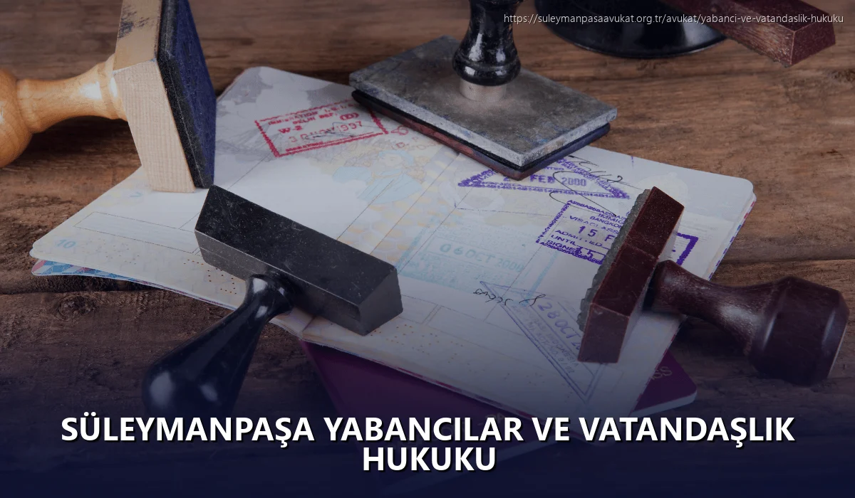 Süleymanpaşa Yabancılar ve Vatandaşlık Hukuku